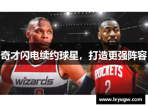 奇才闪电续约球星，打造更强阵容