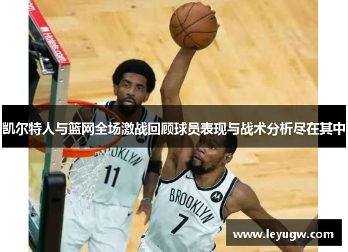 凯尔特人与篮网全场激战回顾球员表现与战术分析尽在其中