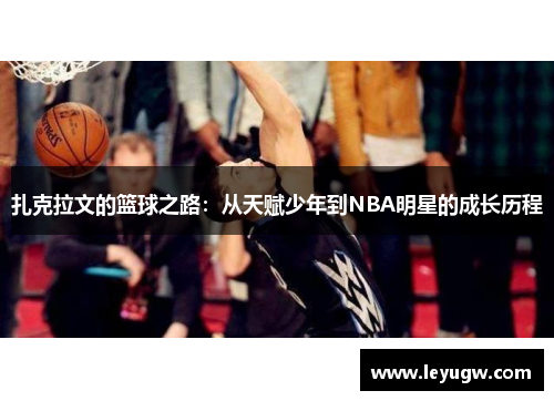 扎克拉文的篮球之路：从天赋少年到NBA明星的成长历程